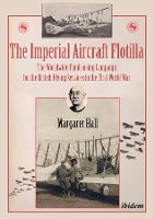 Book Cover for The Imperial Aircraft Flotilla – The Worldwide Fundraising Campaign for the British Flying Services in the First World War by Margaret Hall