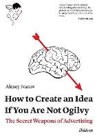 Book Cover for How to Create an Idea If You Are Not Ogilvy – The Secret Weapons of Advertising by Alexey Ivanov