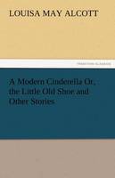 Book Cover for A Modern Cinderella Or, the Little Old Shoe and Other Stories by Louisa May Alcott