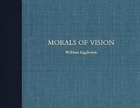 Book Cover for William Eggleston: Morals of Vision by William Eggleston III