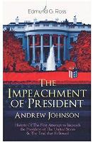 Book Cover for The Impeachment of President Andrew Johnson – History Of The First Attempt to Impeach the President of The United States & The Trial that Followed Actions of the House of Representatives & Trial by th by Edmund G. Ross