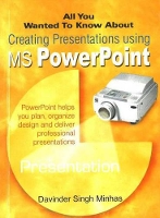 Book Cover for All You Wanted to Know About Creating Presentations Using MS PowerPoint by Davinder Singh Minhas