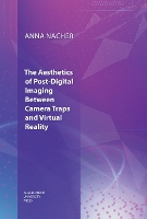 Book Cover for The Aesthetics of Post–Digital Imaging – Between Camera Traps and Virtual Reality by Anna Nacher