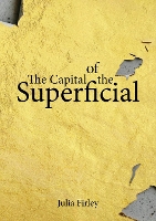 Book Cover for The Capital of the Superficial by Julia Firley