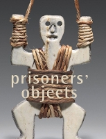 Book Cover for Prisoners' Objects - Collection of the International Red Cross and Red Crescent Museum by Paul Bouvier, Roger Mayou, Martin Rueff, Isabelle Schulte-Tenkhoff