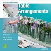 Book Cover for Table Arrangments: Creativity With Flowers by Per Benjamin, Tomas De Bruyne, Max van de Sluis