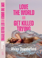 Book Cover for Love The World or Get Killed Trying by Alvina Chamberland