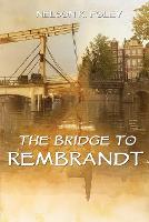 Book Cover for The Bridge to Rembrandt by Nelson K. Foley