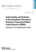 Book Cover for Understanding and Prediction of Thermohydraulic Phenomena Relevant to Supercritical Water Cooled Reactors (SCWRs) by IAEA