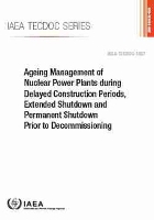 Book Cover for Ageing Management of Nuclear Power Plants during Delayed Construction Periods, Extended Shutdown and Permanent Shutdown Prior to Decommissioning by International Atomic Energy Agency