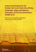 Book Cover for Uranium Raw Material for the Nuclear Fuel Cycle: Exploration, Mining, Production, Supply and Demand, Economics and Environmental Issues (URAM-2014) Summary of an International Symposium Held in Vienna by IAEA