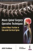 Book Cover for Neuro Spinal Surgery Operative Techniques: Lateral Mass Fixation in Sub-axial Cervical Spine by JKBC Parthiban