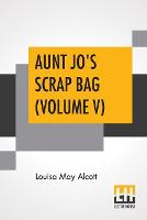 Book Cover for Aunt Jo's Scrap Bag (Volume V) by Louisa May Alcott