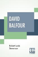 Book Cover for David Balfour Being Memoirs Of His Adventures At Home And Abroad; The Second Part - In Which Are Set Forth His Misfortunes Anent The Appin Murder; His Troubles With Lord Advocate Grant; Captivity On T by Robert Louis Stevenson