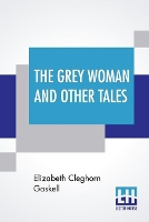 Book Cover for The Grey Woman And Other Tales by Elizabeth Cleghorn Gaskell