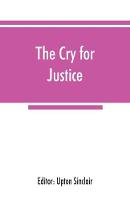 Book Cover for The Cry for Justice; an Anthology of the Literature of Social Protest; the Writings of Philosophers, Poets, Novelists, Social Reformers, and Others Who Have Voiced the Struggle Against Social Injustic by Upton Sinclair