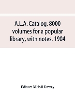 Book Cover for A.L.A. catalog. 8000 volumes for a popular library, with notes. 1904 by Melvil Dewey