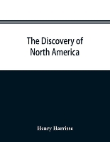 Book Cover for The discovery of North America; a critical, documentary, and historic investigation, with an essay on the early cartography of the New world, including descriptions of two hundred and fifty maps or gl by Henry Harrisse