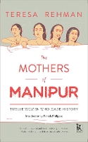 Book Cover for The Mothers of Manipur – Twelve Women Who Made History by Teresa Rehman