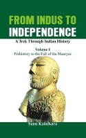 Book Cover for From Indus to Independence Prehistory to the Fall of the Mauryas by Dr Sanu Kainikara