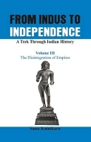 Book Cover for From Indus to Independence - A Trek Through Indian History The Disintegration of Empires by Dr Sanu Kainikara