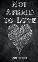 Book Cover for Not Afraid to Love by Matthew Bennett