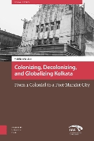 Book Cover for Colonizing, Decolonizing, and Globalizing Kolkata by Siddhartha Sen