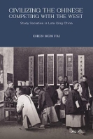 Book Cover for Civilizing the Chinese, Competing with the West – Study Societies in Late Qing China by Chen Hon Fai