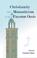 Book Cover for Christianity and Monasticism in the Fayoum Oasis Essays from the 2004 International Symposium of the Saint Mark Foundation and the Saint Shenouda the Archimandrite Coptic Society in Honor of Martin Kr by Gawdat Gabra