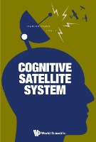 Book Cover for Cognitive Satellite System by Jianjun (China Academy Of Space Technology, China) Zhang, Jing (Beijing Inst Of Technology, China) Li