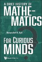 Book Cover for Brief History Of Mathematics For Curious Minds, A by Krzysztof R Centrum Wiskunde  Informatica Cwi, The Netherlands  University Of Warsaw, Poland Apt