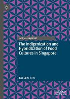 Book Cover for The Indigenization and Hybridization of Food Cultures in Singapore by Tai Wei Lim