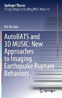 Book Cover for AutoBATS and 3D MUSIC: New Approaches to Imaging Earthquake Rupture Behaviors by Pei-Ru Jian