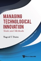 Book Cover for Managing Technological Innovation: Tools And Methods by Tugrul U Portland State Univ, Usa  Higher Sch Of Economics, Russia  Chaoyang Univ Of Tech, Taiwan Daim
