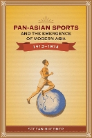 Book Cover for Pan-Asian Sports and the Emergence of Modern Asia, 1913-1974 by Stefan Huebner