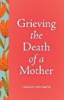 Book Cover for Grieving the Death of a Mother by Harold Ivan Smith