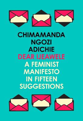 Dear Ijeawele, or a Feminist Manifesto in Fifteen Suggestions