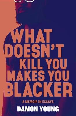 What Doesn't Kill You Makes You Blacker