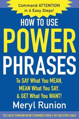 How to Use Power Phrases to Say What You Mean, Mean What You Say, & Get What You Want