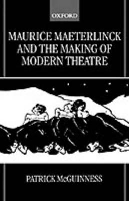 Maurice Maeterlinck and the Making of Modern Theatre