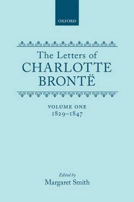 The Letters of Charlotte Brontë: Volume I: 1829-1847