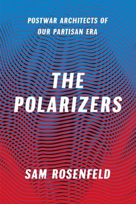 The Polarizers – Postwar Architects of Our Partisan Era