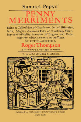 Samuel Pepys' Penny Merriments Being a Collection of Chapbooks, Full of Histories, Jests, Magic, Amorous Tales of Courtship, Marriage and Infidelity, Accounts of Rogues and Fools, Together with Commen