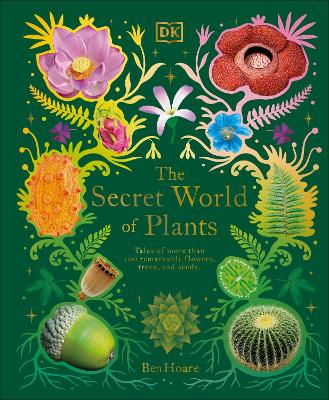 The Secret World of Plants Tales of More Than 100 Remarkable Flowers, Trees, and Seeds