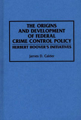 The Origins and Development of Federal Crime Control Policy