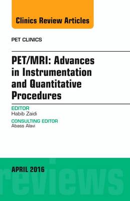 PET/MRI: Advances in Instrumentation and Quantitative Procedures, An Issue of PET Clinics