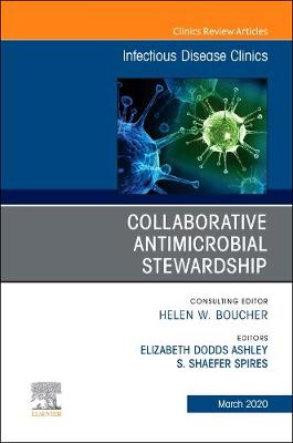 Collaborative Antimicrobial Stewardship,An Issue of Infectious Disease Clinics of North America