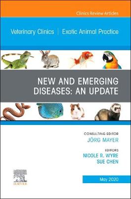 New and Emerging Diseases: An Update, An Issue of Veterinary Clinics of North America: Exotic Animal Practice