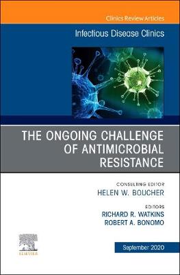 The Ongoing Challenge of Antimicrobial Resistance, An Issue of Infectious Disease Clinics of North America