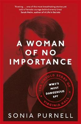 A Woman of No Importance The Untold Story of WWII's Most Dangerous Spy, Virginia Hall